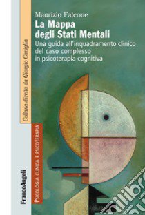 La mappa degli stati mentali. Una guida all'inquadramento clinico del caso complesso in psicoterapia cognitiva libro di Falcone Maurizio