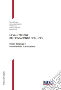 La valutazione dell'avviamento negli IFRS. Il caso del gruppo Ferrovie dello Stato Italiane libro di D'Oriano Mara; Gabrielli Alessandro; Greco Giulio