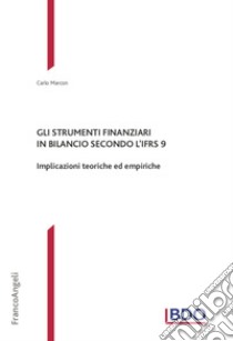 Gli strumenti finanziari in bilancio secondo l'IFRS 9. Implicazioni teoriche ed empiriche libro di Marcon Carlo