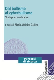 Dal bullismo al cyberbullismo. Strategie socio-educative libro di Gallina M. A. (cur.)