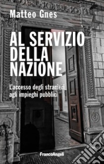 Al servizio della nazione. L'accesso degli stranieri agli impieghi pubblici libro di Gnes Matteo