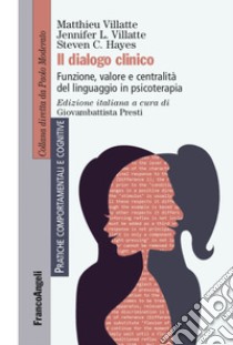 Il dialogo clinico. Funzione, valore e centralità del linguaggio in psicoterapia libro di Villatte Matthieu; Villatte Jennifer L.; Hayes Steven C.; Presti G. (cur.)