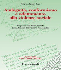 Ambiguità, conformismo e adattamento alla violenza sociale libro di Amati Silvia