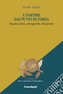 A partire dai punti di forza. Popular culture, eterogeneità, educazione libro di Zoletto Davide