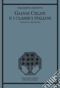 Gianni Celati e i classici italiani. Narrazioni e riscritture libro di Menetti Elisabetta