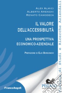 Il valore dell'accessibilità. Una prospettiva economico-aziendale libro di Almici Alex; Arenghi Alberto; Camodeca Renato