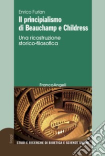 Il principialismo di Beauchamp e Childress. Una ricostruzione storico-filosofica libro di Furlan Enrico