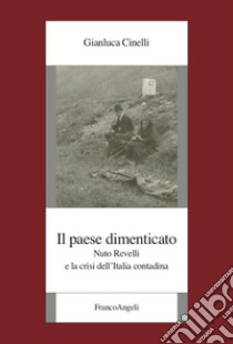 Il paese dimenticato. Nuto Revelli e la crisi dell'Italia contadina libro di Cinelli Gianluca