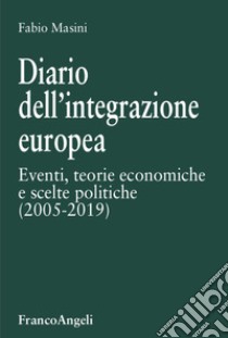 Diario dell'integrazione europea. Eventi, teorie economiche e scelte politiche libro di Masini Fabio