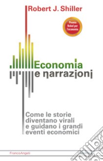 Economia e narrazioni. Come le storie diventano virali e guidano i grandi eventi economici libro di Shiller Robert J.