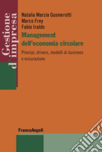 Management dell'economia circolare. Principi, drivers, modelli di business e misurazione libro di Gusmerotti Natalia Marzia; Frey Marco; Iraldo Fabio