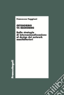 Offshoring vs reshoring. Dalla strategia di internalizzazione al design dei network manifatturieri libro di Faggioni Francesca