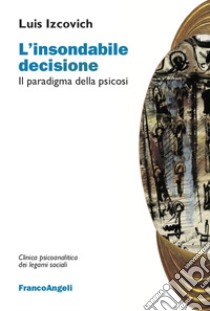 L'insondabile decisione. Il paradigma della psicosi libro di Izcovich Luis