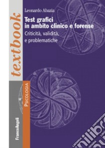 Test grafici in ambito clinico e forense. Criticità, validità e problematiche libro di Abazia Leonardo