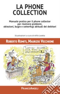 La phone collection. Manuale pratico per il phone collector per risolvere problemi, obiezioni, bugie e sotterfugi abituali dei debitori libro di Romiti Roberto; Vecchione Maurizio