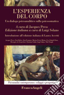 L'esperienza del corpo. Un dialogo psicoanalitico sulla psicosomatica libro di Press Jacques; Solano L. (cur.)