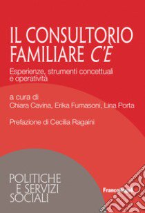 Il consultorio familiare c'è. Esperienze, strumenti concettuali e operatività libro di Cavina C. (cur.); Fumasoni E. (cur.); Porta L. (cur.)