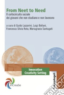 From Neet to Need. Il cortocircuito sociale dei giovani che non studiano e non lavorano libro di Lazzarini G. (cur.); Bollani L. (cur.); Rota F. S. (cur.)