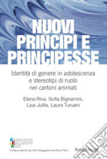 Nuovi principi e principesse. Identità di genere in adolescenza e stereotipi di ruolo nei cartoni animati libro di Riva Elena; Bignamini Sofia; Turuani Laura