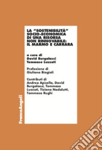 La «sostenibilità» socio-economica di una risorsa non rinnovabile: il marmo e Carrara libro di Burgalassi D. (cur.); Luzzati T. (cur.)