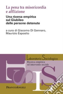 La pena tra misericordia e afflizione. Una ricerca empirica sul Giubileo delle persone detenute libro di Esposito M. (cur.); Di Gennaro G. (cur.)