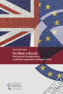 Da Blair a Brexit. Vent'anni di immigrazione e politiche migratorie nel Regno Unito libro di Montagna Nicola