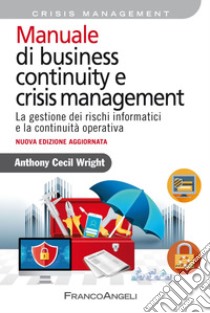 Manuale di business continuity e crisis management. La gestione dei rischi informatici e la continuità operativa libro di Wright Anthony Cecil