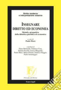 Insegnare diritto ed economia. Metodi e prospettive della didattica giuridica ed economica libro di Moro P. (cur.)