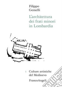 L'architettura dei Frati minori in Lombardia libro di Gemelli Filippo