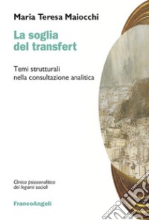 La soglia del transfert. Temi strutturali nella consultazione analitica libro di Maiocchi Maria Teresa