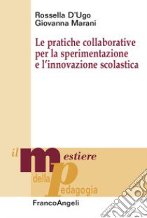 Le pratiche collaborative per la sperimentazione e l'innovazione scolastica libro di Marani Giovanna; D'Ugo Rossella