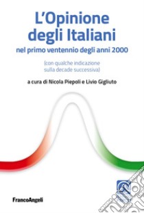 L'opinione degli italiani nel primo «ventennio» degli anni 2000 (con qualche indicazione sulla decade successiva) libro di Piepoli N. (cur.); Gigliuto L. (cur.)