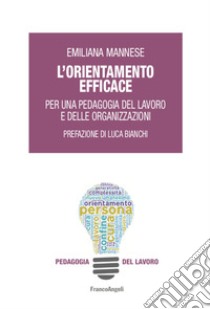 L'orientamento efficace. Per una pedagogia del lavoro e delle organizzazioni libro di Mannese Emiliana