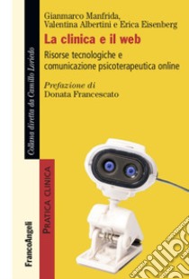 La clinica e il web. Risorse tecnologiche e comunicazione psicoterapeutica online libro di Manfrida Gianmarco; Albertini Valentina; Eisenberg Erica