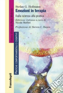 Emozioni in terapia. Dalla scienza alla pratica libro di Hofmann Stefan G.; Maffini N. (cur.)