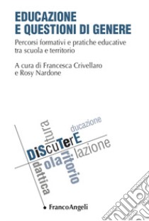 Educazione e questioni di genere. Percorsi formativi e pratiche educative tra scuola e territorio libro di Nardone R. (cur.); Crivellaro F. (cur.)