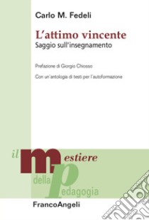 L'attimo vincente. Saggio sull'insegnamento. Con un'antologia di testi per l'autoformazione libro di Fedeli Carlo Mario