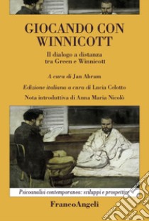 Giocando con Winnicott. Il dialogo a distanza tra Green e Winnicott libro di Abram Jan; Celotto L. (cur.)