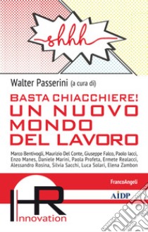 Basta chiacchiere! Un nuovo mondo del lavoro libro di Passerini W. (cur.)