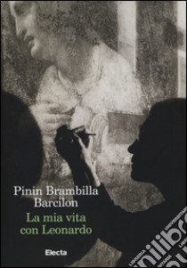 La mia vita con Leonardo libro di Brambilla Barcilon Pinin