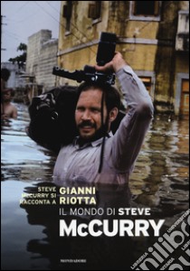 Il mondo di Steve McCurry. Ediz. illustrata libro di McCurry Steve; Riotta Gianni