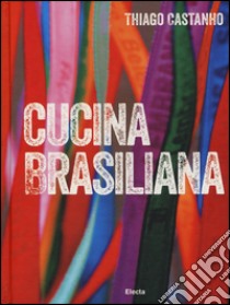 Cucina brasiliana libro di Castanho Thiago; Bianchi Luciana