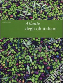 Atlante degli oli italiani. Ediz. illustrata libro di Caricato Luigi