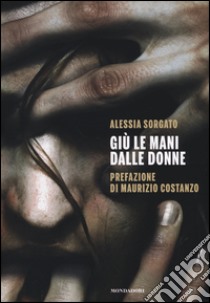 Giù le mani dalle donne libro di Sorgato Alessia