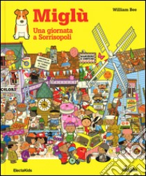 Miglù. Una giornata a Sorrisopoli. Ediz. illustrata libro di Bee William