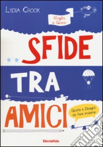 Sfide tra amici. Sfoglia e gioca. Ediz. illustrata libro di Crook Lydia