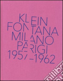 Klein, Fontana. Milano-Parigi (1957-1962). Catalogo della mostra (Milano 16 ottobre 2014-15 marzo 2015). Ediz. illustrata libro di Bignami Silvia; Zanchetti Giorgio