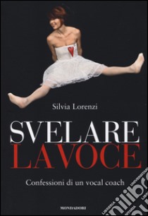 Svelare la voce. Confessioni di un vocal coach libro di Lorenzi Silvia