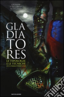 Gladiatores. Le tipologie e le tecniche di combattimento libro di Rudilosso Giuseppe; Rudilosso Riccardo