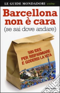 Barcellona non è cara (se sai dove andare). 500 idee per risparmiare e godersi la vita libro di Pitrola Fabio; Perazzo Alessandro